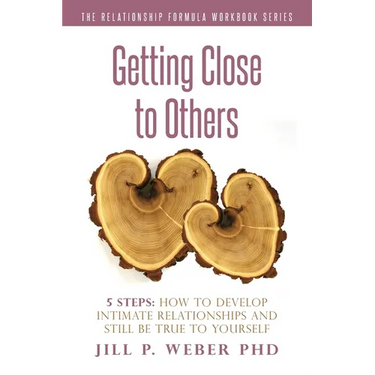 Getting Close to Others 5 Steps: How to Develop Intimate Relationships and Still Be True to Yourself: The Relationship Formula Workbook Series