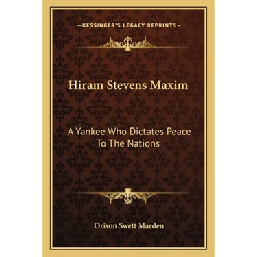 Hiram Stevens Maxim: A Yankee Who Dictates Peace To The Nations