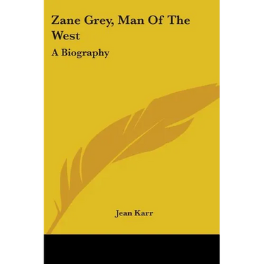 Zane Grey, Man Of The West: A Biography