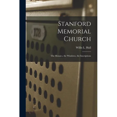Stanford Memorial Church: The Mosaics, the Windows, the Inscriptions
