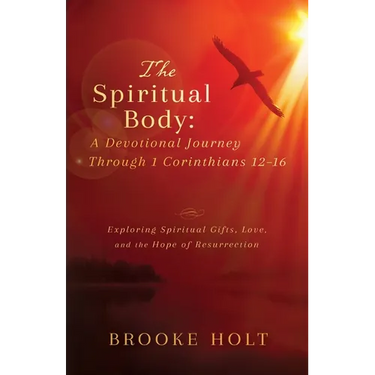 The Spiritual Body: Exploring Spiritual Gifts, Love, and the Hope of Resurrection