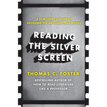 Reading the Silver Screen: A Film Lover's Guide to Decoding the Art Form That Moves
