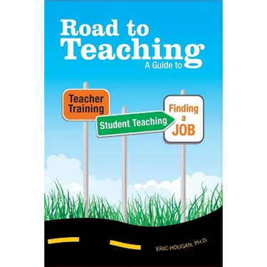 Road to Teaching: A Guide to Teacher Training, Student Teaching, and Finding a Job