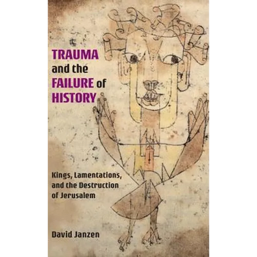 Trauma and the Failure of History: Kings, Lamentations, and the Destruction of Jerusalem