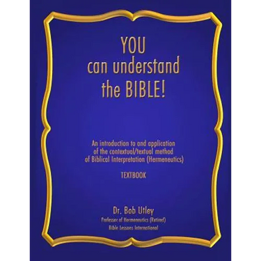 You Can Understand the Bible: An Introduction to and Application of the Contextual/Textual Method of Biblical Interpretation (Hermeneutics)