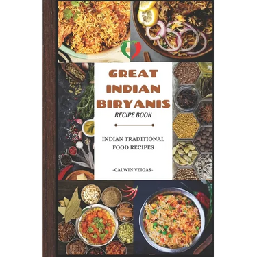 Great Indian Biryanis: "The Art of Indian Chicken Biryanis"