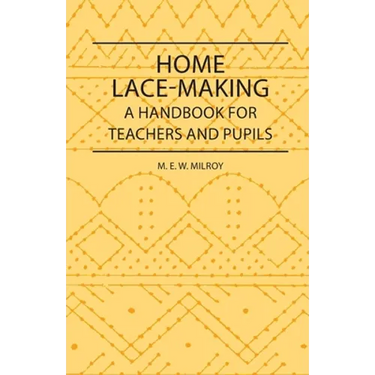 Home Lace-Making - A Handbook for Teachers and Pupils
