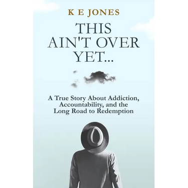 This Ain't Over Yet: A True Story about Addiction, Accountability, and the Long Road to Redemption