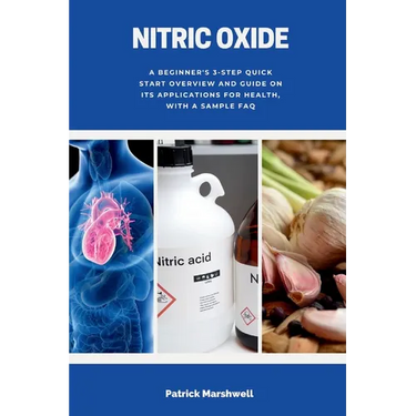 Nitric Oxide: A Beginner's 3-Step Quick Start Overview and Guide on its Applications for Health, With a Sample FAQ