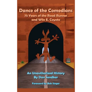 Dance of the Comedians - 75 Years of the Road Runner and Wile E. Coyote - An Unauthorized History