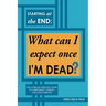 Starting at the End: What can I expect once I'M DEAD?: The Average Person's Guide to Christianity, Eternity, and Life's Purpose