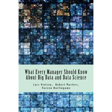 What Every Manager Should Know About Big Data and Data Science