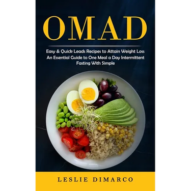 Omad: Easy & Quick Leads Recipes to Attain Weight Loss (An Essential Guide to One Meal a Day Intermittent Fasting With Simple)