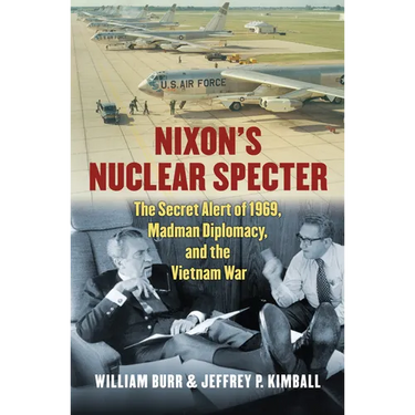 Nixon's Nuclear Specter: The Secret Alert of 1969, Madman Diplomacy, and the Vietnam War