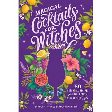 Magical Cocktails for Witches: 80 Essential Recipes for Love, Health, Strength, and More