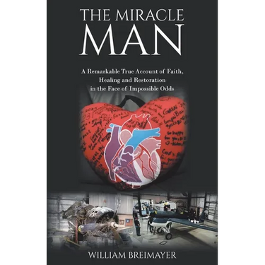 The Miracle Man: A Remarkable True Account of Faith, Healing and Restoration in the Face of Impossible Odds