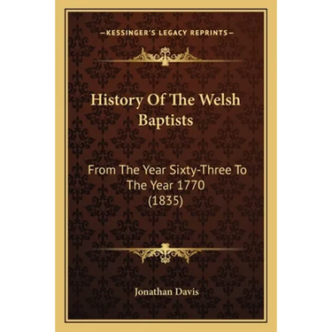 History Of The Welsh Baptists: From The Year Sixty-Three To The Year 1770 (1835)