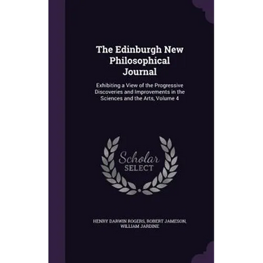 The Edinburgh New Philosophical Journal: Exhibiting a View of the Progressive Discoveries and Improvements in the Sciences and the Arts, Volume 4