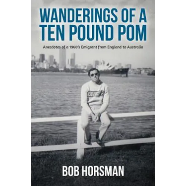 Wanderings of a Ten Pound Pom: Anecdotes of a 1960's emigrant from England to Australia.