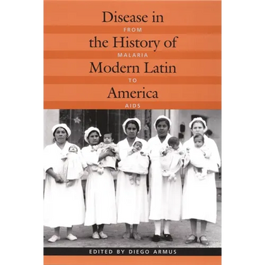 Disease in the History of Modern Latin America: From Malaria to AIDS