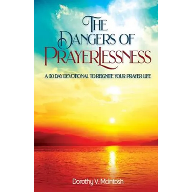 The Dangers of Prayerlessness: A 30 Day Devotional to Reignite Your Prayer Life