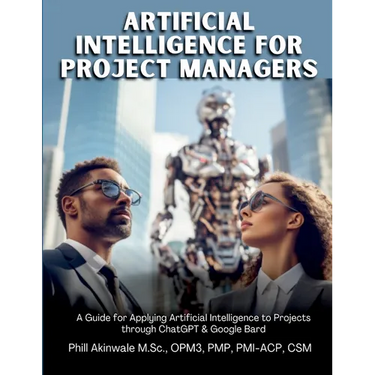 Artificial Intelligence for Project Managers: A Guide for Applying Artificial Intelligence to Traditional, Hybrid and Agile Projects through ChatGPT &