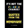 It's not the Change! Quotes From the Menopause