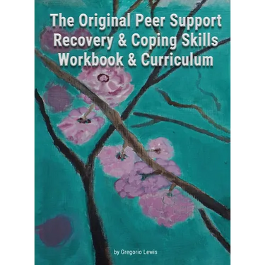 The Original Peer Support Recovery & Coping Skills Workbook & Curriculum
