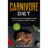 Carnivore Diet: A Complete Diet for Beginners to Burn Fat, Lose Weight and Get Strong with Intermittent Fasting Strategy