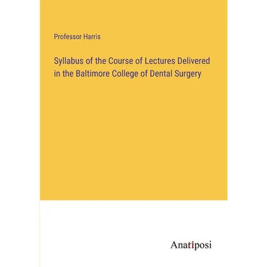 Syllabus of the Course of Lectures Delivered in the Baltimore College of Dental Surgery