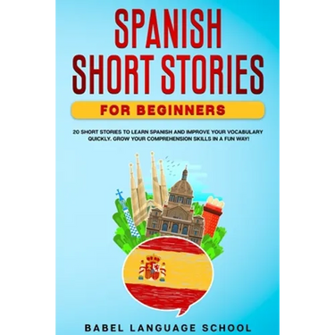 Spanish Short Stories for Beginners: 20 Short Stories To Learn Spanish and Improve Your Vocabulary Quickly. Grow Your Comprehension Skills in a Fun Wa