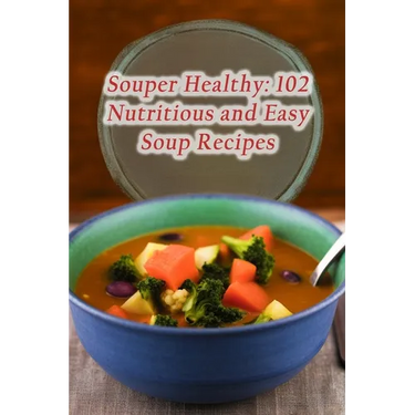 Souper Healthy: 102 Nutritious and Easy Soup Recipes