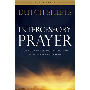Intercessory Prayer Study Guide: How God Can Use Your Prayers to Move Heaven and Earth