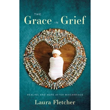 The Grace in Grief: Healing and Hope after Miscarriage