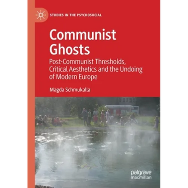 Communist Ghosts: Post-Communist Thresholds, Critical Aesthetics and the Undoing of Modern Europe