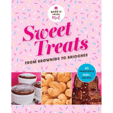 Sweet Treats from Brownies to Brioche: 10 Ingredients, 100 Recipes
