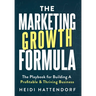 The Marketing Growth Formula: The Playbook for Building a Profitable & Thriving Business
