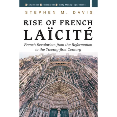 Rise of French Laïcité: French Secularism from the Reformation to the Twenty-First Century