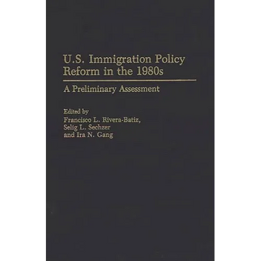U.S. Immigration Policy Reform in the 1980s: A Preliminary Assessment