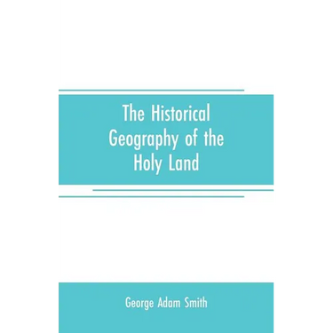 The historical geography of the Holy land: especially in relation to the history of Israel and of the early church