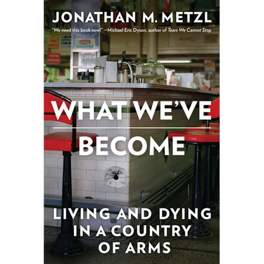 What We've Become: Living and Dying in a Country of Arms