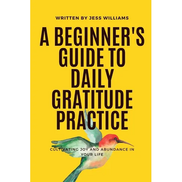 A Beginner's Guide to Daily Gratitude Practice: Cultivating Joy and Abundance in Your Life