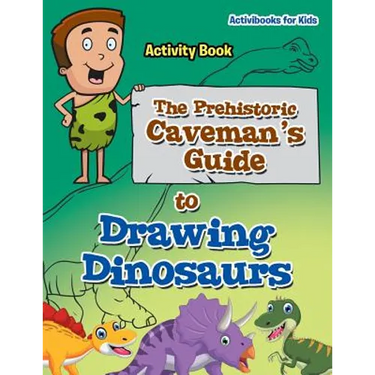 The Prehistoric Caveman's Guide to Drawing Dinosaurs Activity Book