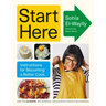 Start Here: Instructions for Becoming a Better Cook: A Cookbook