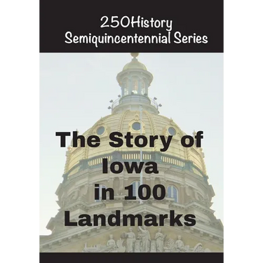 The Story of Iowa In 100 Landmarks