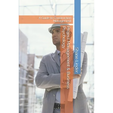 Project Management & Business Psychology: A Guide to Construction Management