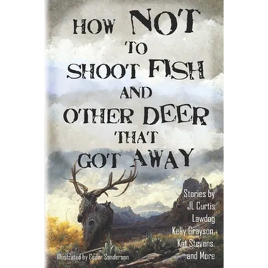 How Not to Shoot Fish, and Other Deer that Got Away
