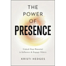 The Power of Presence: Unlock Your Potential to Influence and Engage Others