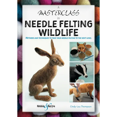 A Masterclass in Needle Felting Wildlife: Methods and Techniques to Take Your Needle Felting to the Next Level