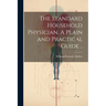 The Standard Household Physician. A Plain and Practical Guide ..